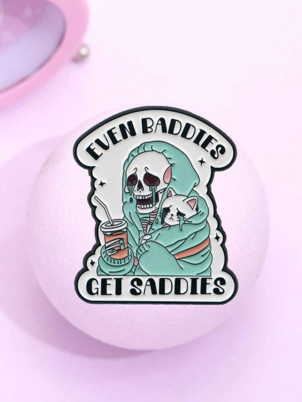 Even Baddies Get Saddies Pin