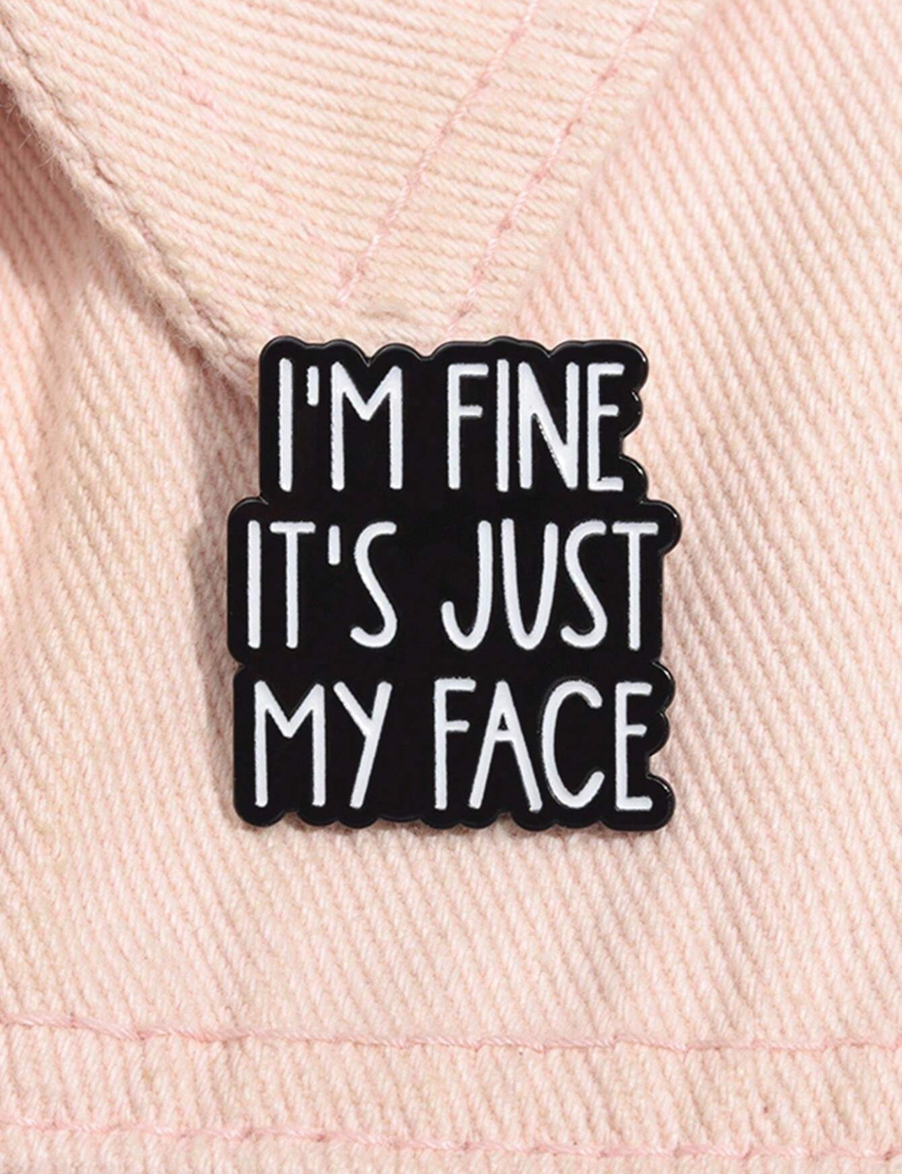 I'm Fine It's Just My Face Pin