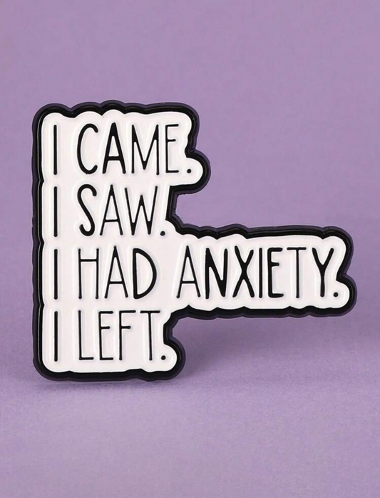 I Came. I Saw, I Had Anxiety. I Left Pin